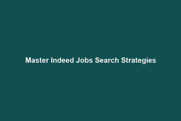 Master Indeed Jobs Search Strategies