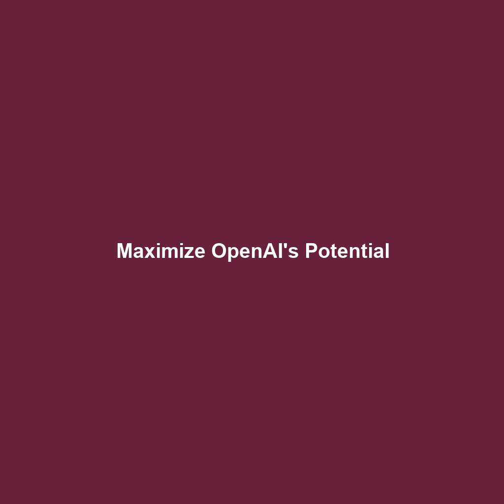 Maximize OpenAI's Potential