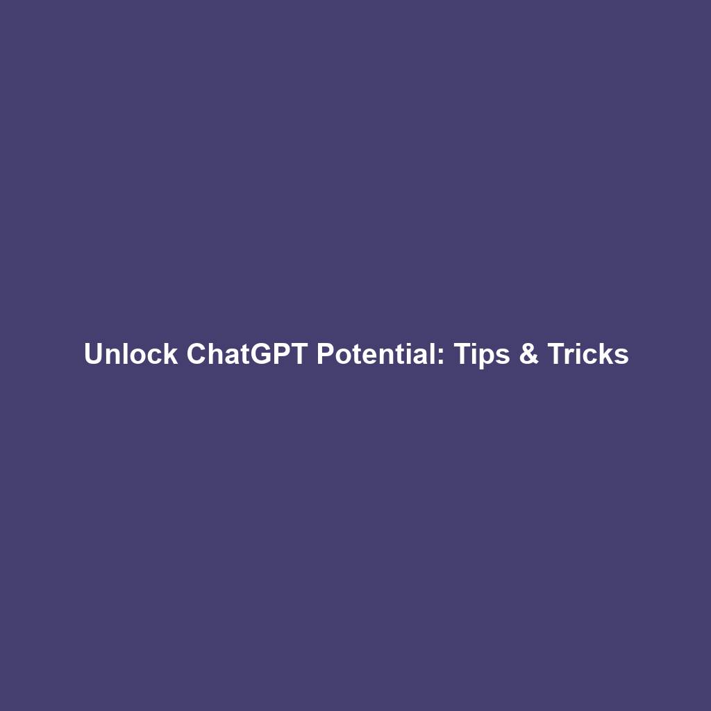 Unlock ChatGPT Potential: Tips & Tricks