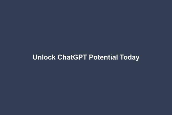 Unlock ChatGPT Potential Today