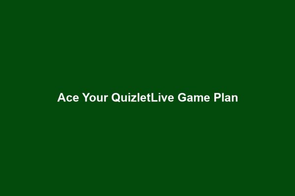 Ace Your QuizletLive Game Plan