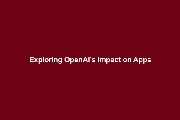 Exploring OpenAI's Impact on Apps