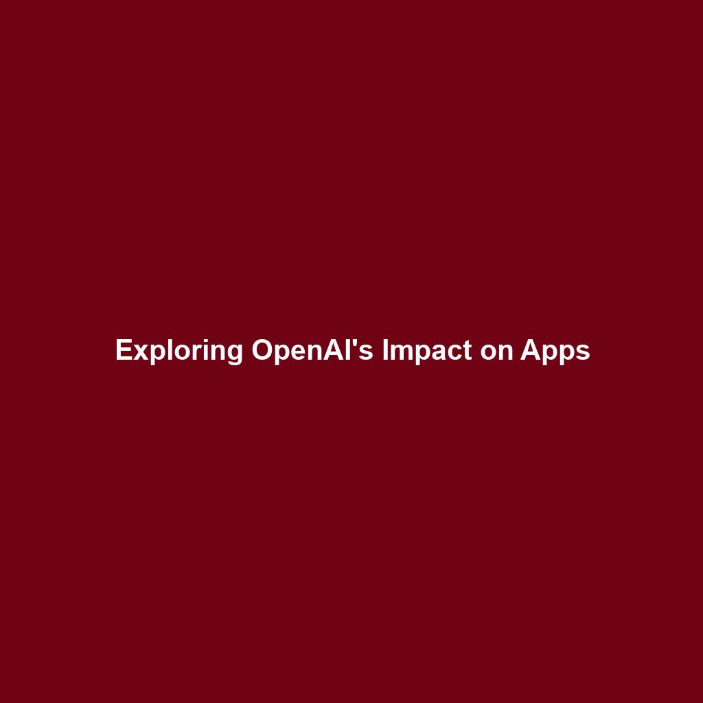 Exploring OpenAI's Impact on Apps