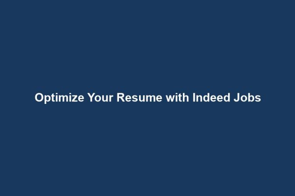 Optimize Your Resume with Indeed Jobs