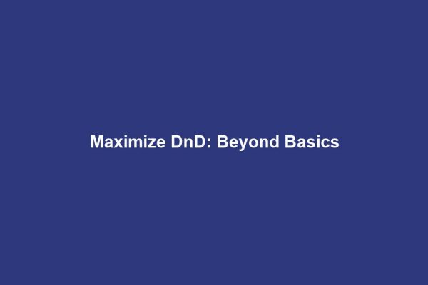 Maximize DnD: Beyond Basics