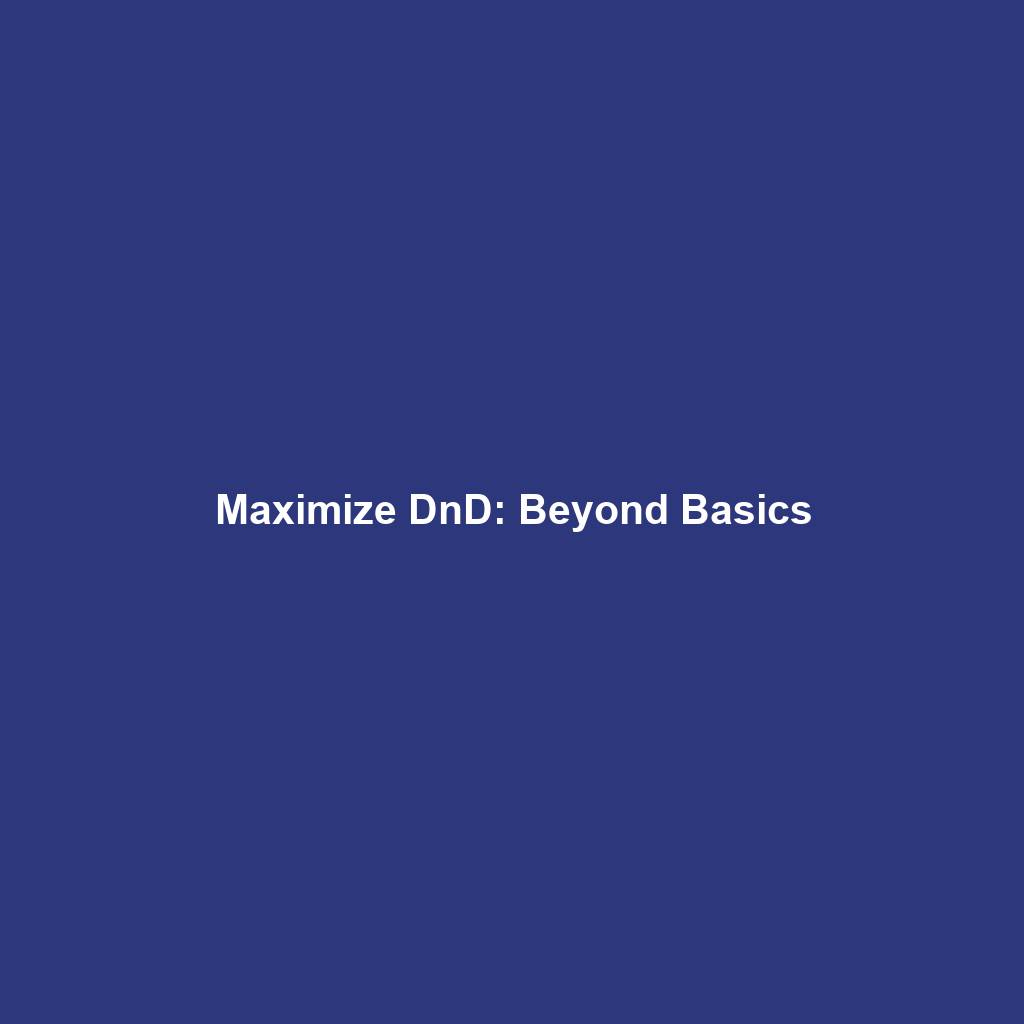 Maximize DnD: Beyond Basics