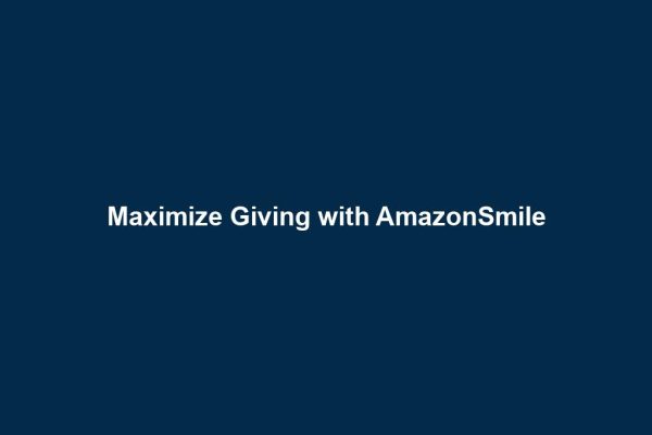 Maximize Giving with AmazonSmile