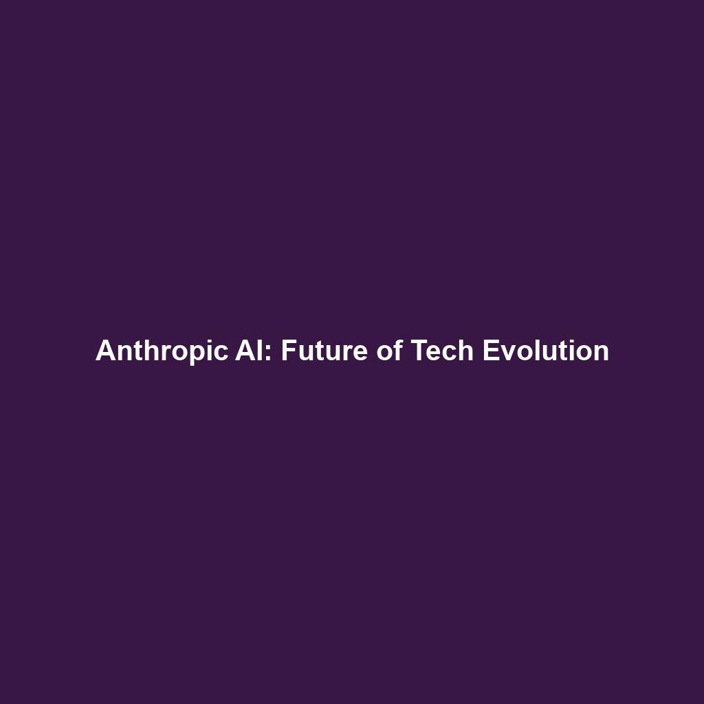 Anthropic AI: Future of Tech Evolution