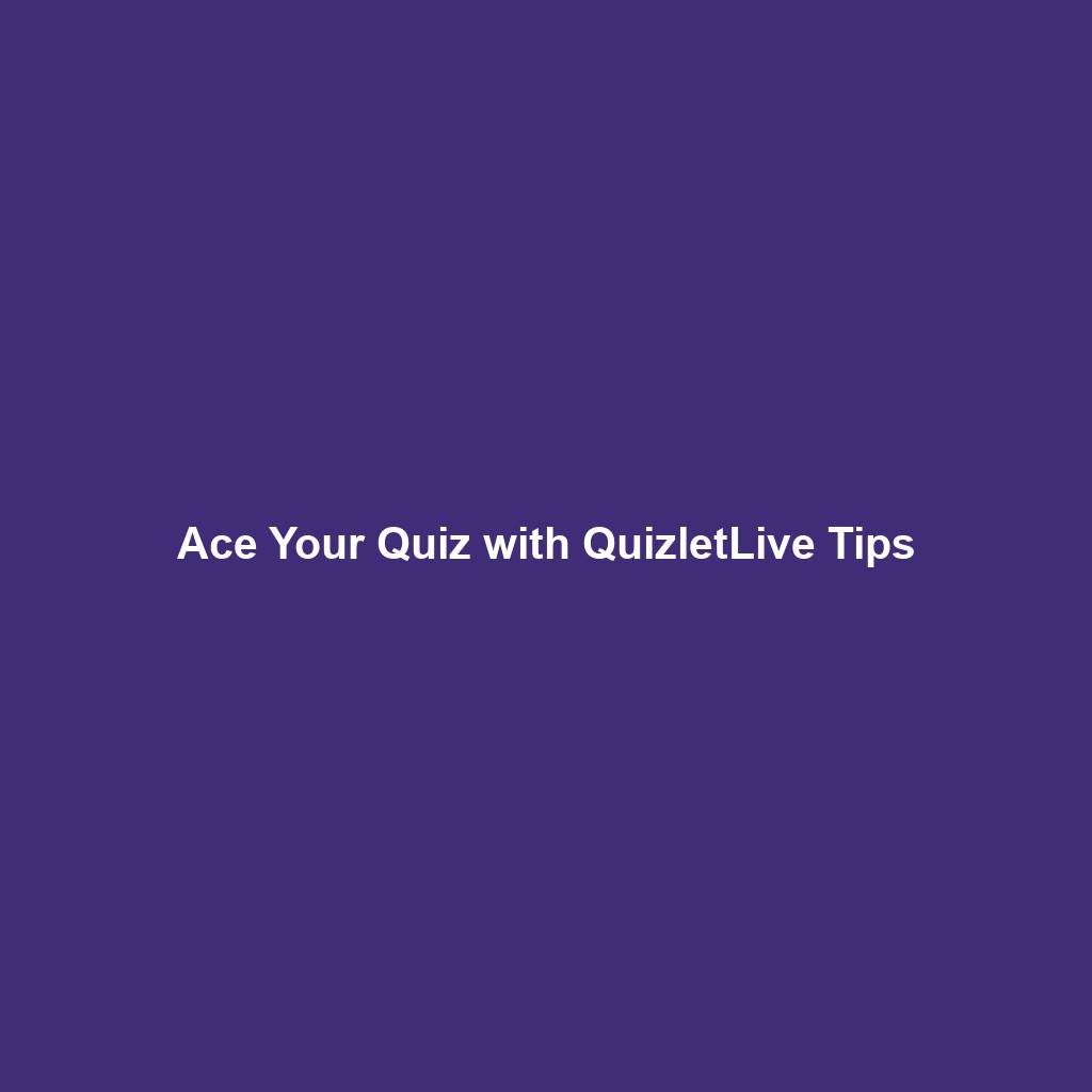 Ace Your Quiz with QuizletLive Tips