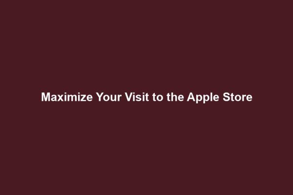 Maximize Your Visit to the Apple Store