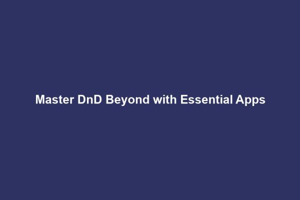 Master DnD Beyond with Essential Apps