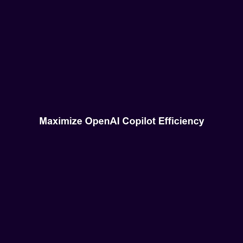 Maximize OpenAI Copilot Efficiency