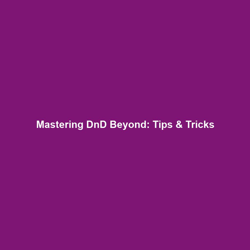 Mastering DnD Beyond: Tips & Tricks