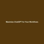 Maximize ChatGPT for Your Workflows