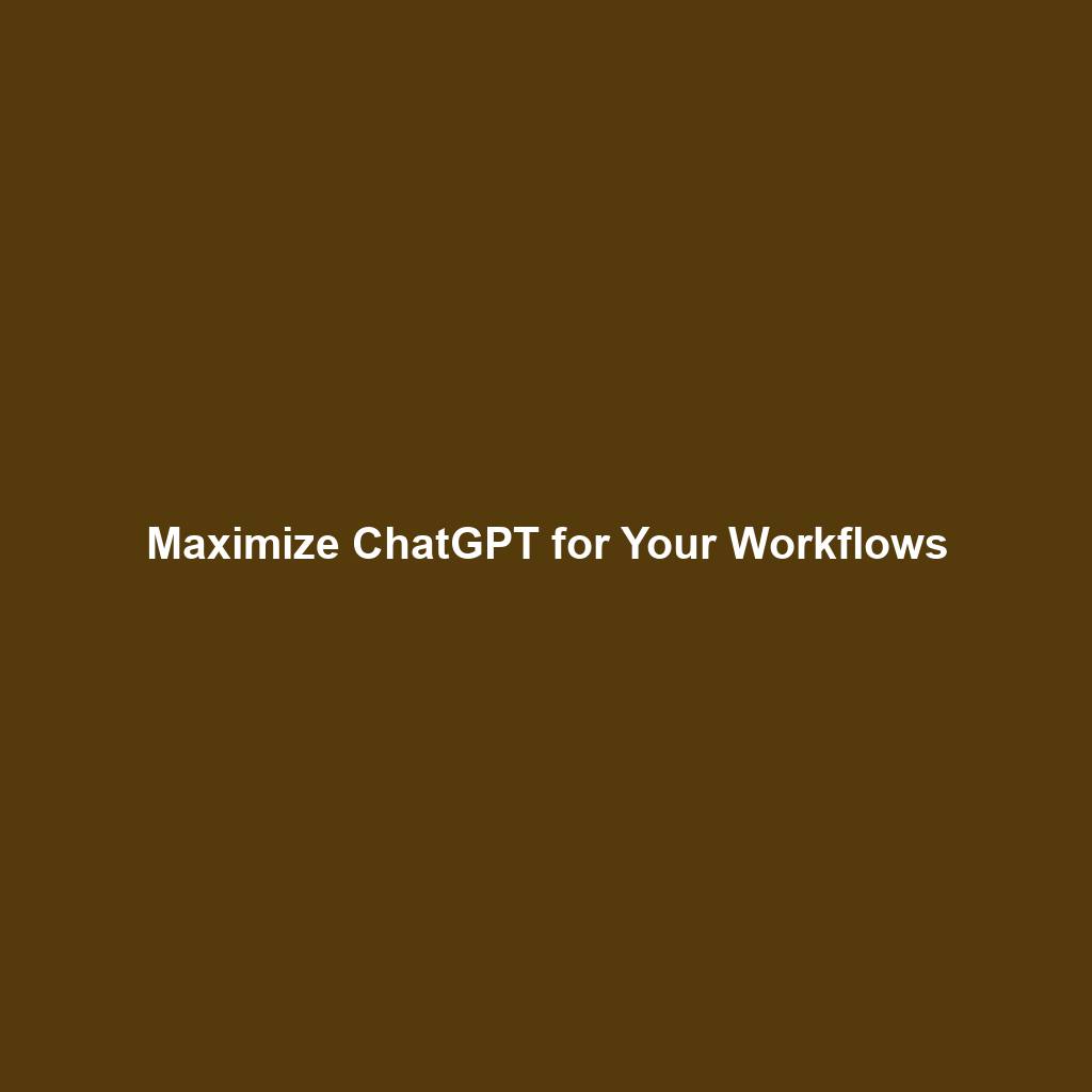 Maximize ChatGPT for Your Workflows