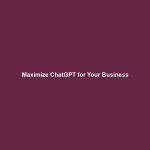 Maximize ChatGPT for Your Business