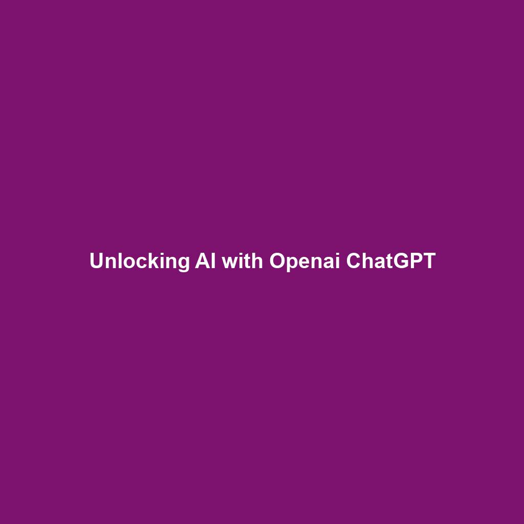 Unlocking AI with Openai ChatGPT