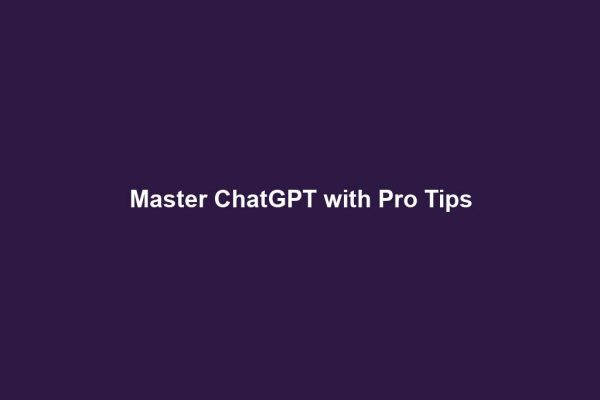 Master ChatGPT with Pro Tips