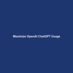 Maximize OpenAI ChatGPT Usage