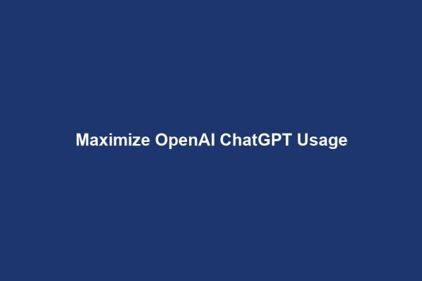 Maximize OpenAI ChatGPT Usage