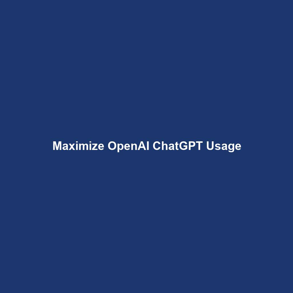 Maximize OpenAI ChatGPT Usage