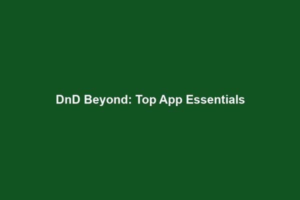 DnD Beyond: Top App Essentials