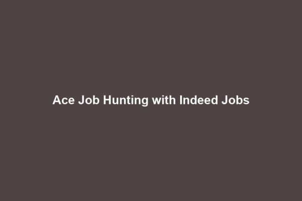 Ace Job Hunting with Indeed Jobs