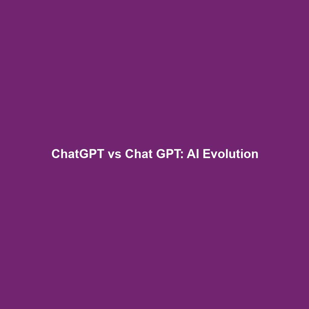 ChatGPT vs Chat GPT: AI Evolution