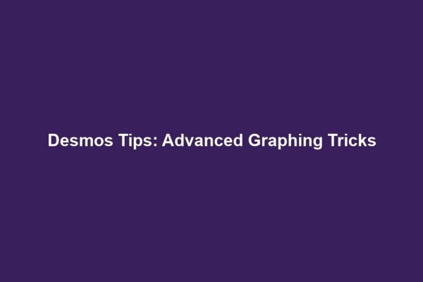 Desmos Tips: Advanced Graphing Tricks