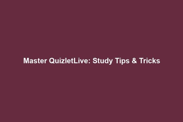 Master QuizletLive: Study Tips & Tricks