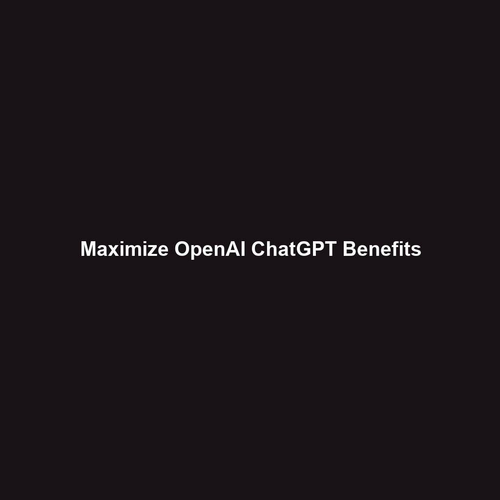 Maximize OpenAI ChatGPT Benefits