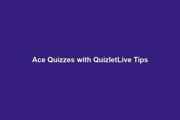 Ace Quizzes with QuizletLive Tips