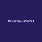 Maximize Your Apple Store Visit