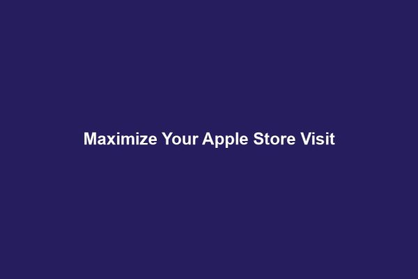 Maximize Your Apple Store Visit