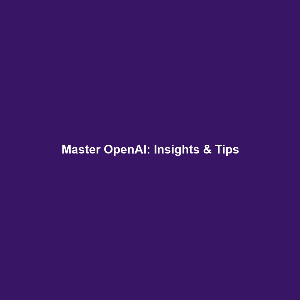 Master OpenAI: Insights & Tips