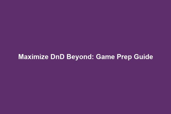 Maximize DnD Beyond: Game Prep Guide