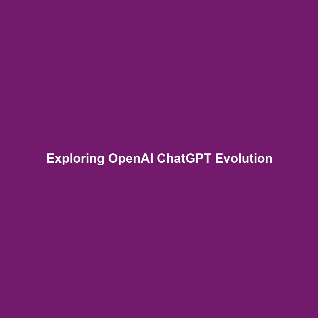 Exploring OpenAI ChatGPT Evolution