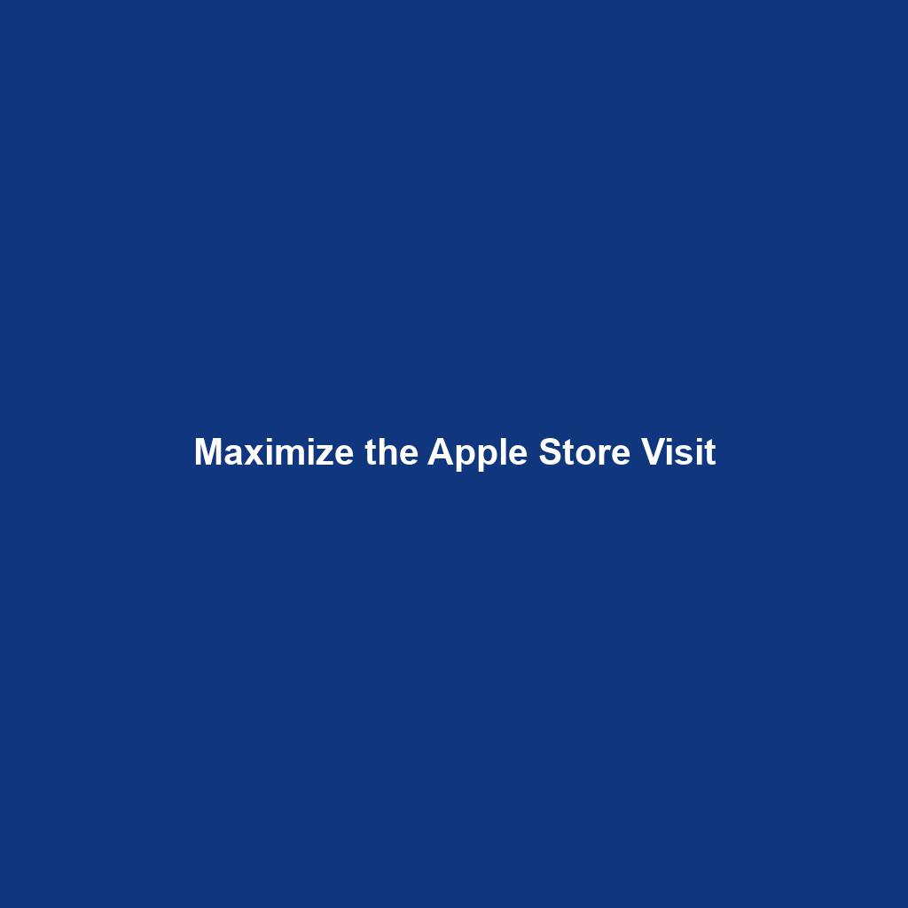 Maximize the Apple Store Visit