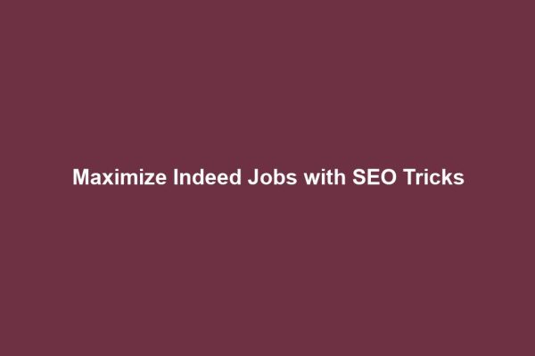 Maximize Indeed Jobs with SEO Tricks