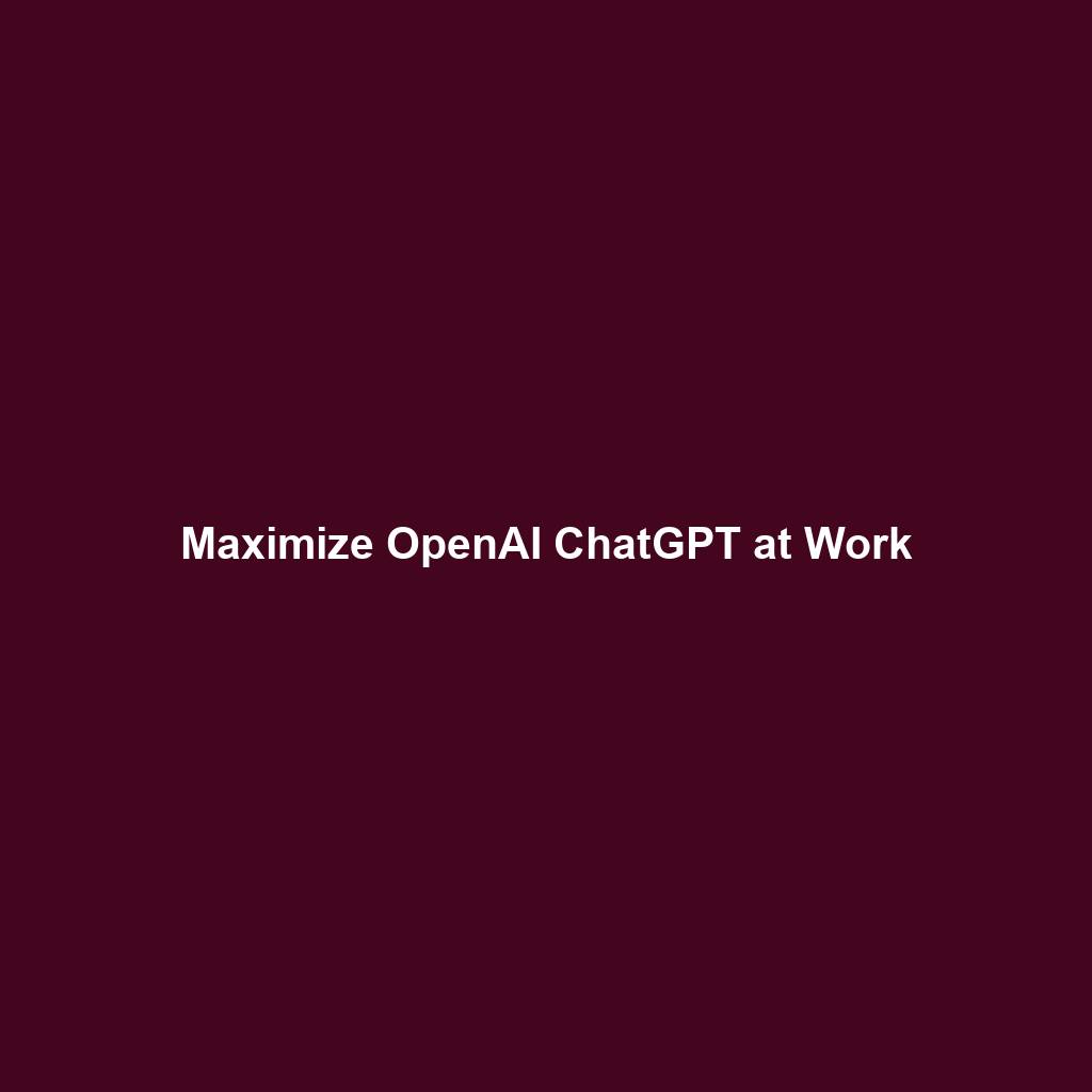 Maximize OpenAI ChatGPT at Work