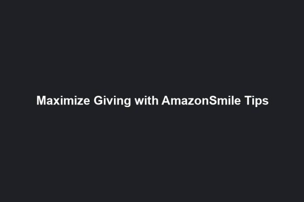 Maximize Giving with AmazonSmile Tips