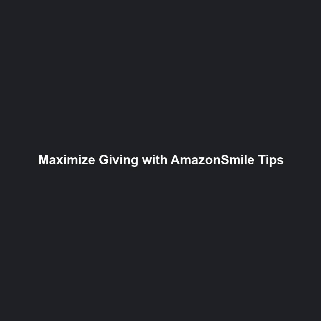 Maximize Giving with AmazonSmile Tips