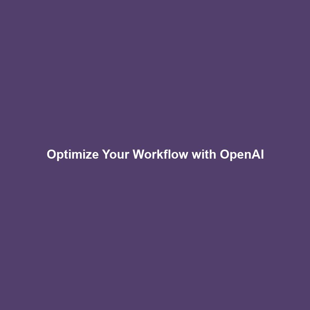 Optimize Your Workflow with OpenAI