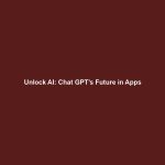 Unlock AI: Chat GPT’s Future in Apps