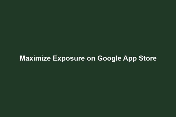 Maximize Exposure on Google App Store