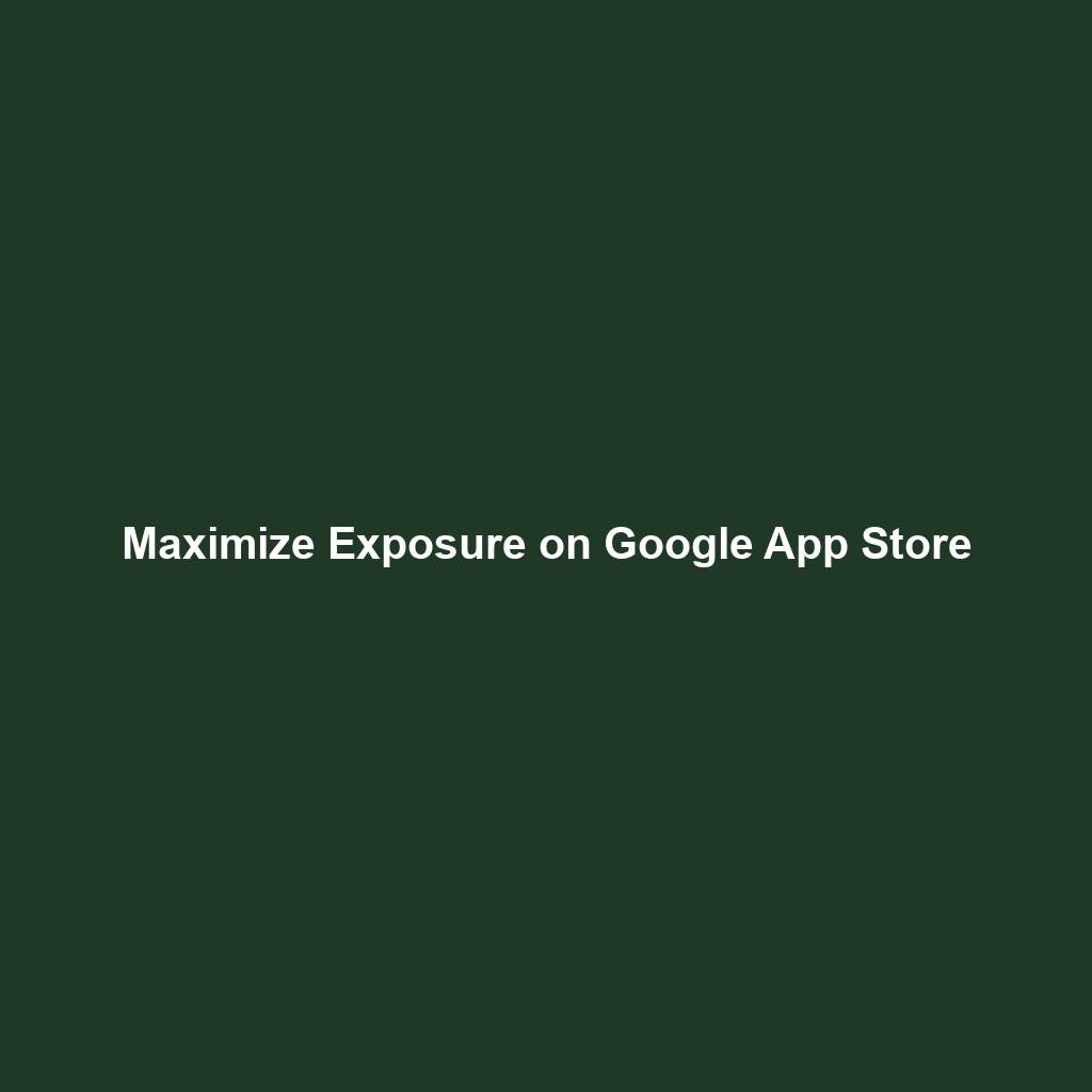 Maximize Exposure on Google App Store