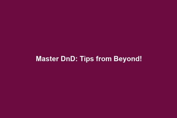 Master DnD: Tips from Beyond!