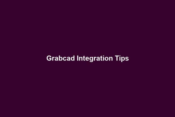 Grabcad Integration Tips