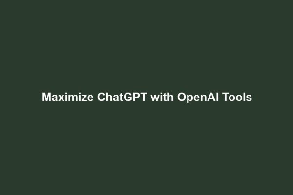 Maximize ChatGPT with OpenAI Tools