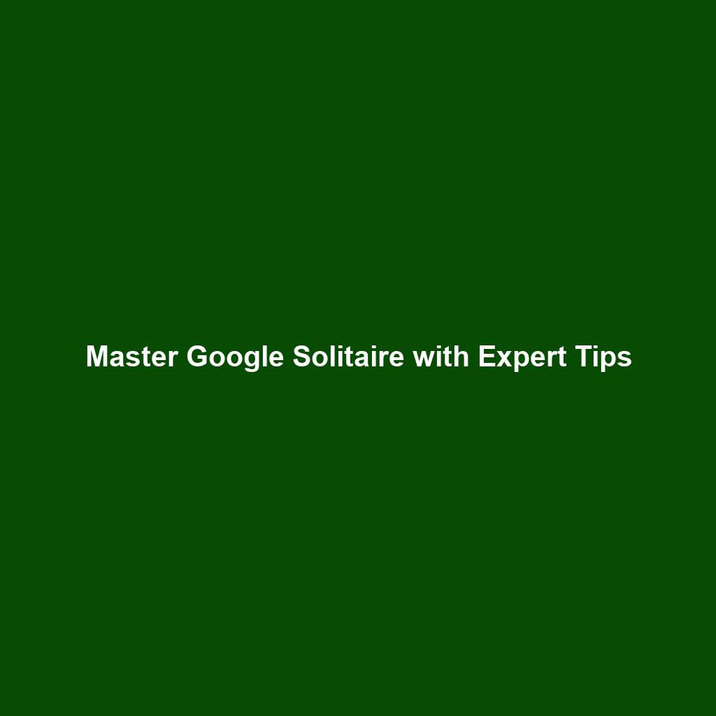 Master Google Solitaire with Expert Tips